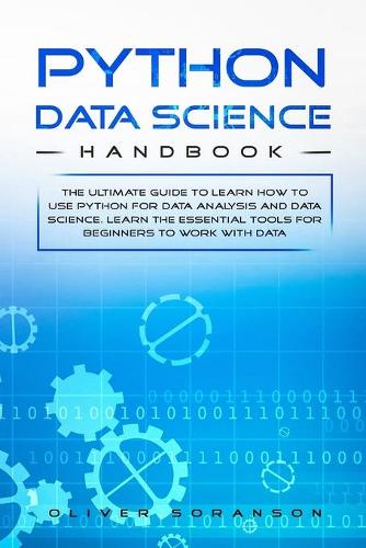 Python Data Science Handbook: The Ultimate Guide to Learn How to Use Python for Data Analysis and Data Science. Learn the Essential Tools for Beginners to Work with Data(5 Artificial Intelligence)