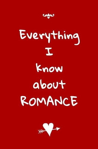 Everything I Know About ROMANCE