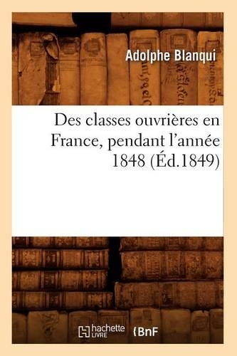 Des Classes Ouvrières En France, Pendant l'Année 1848 (Éd.1849): (Sciences Sociales)