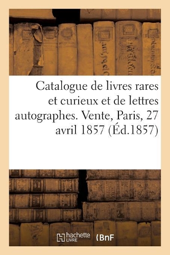 Catalogue de Livres Rares Et Curieux, de Lettres Autographes, Relatives À La Numismatique