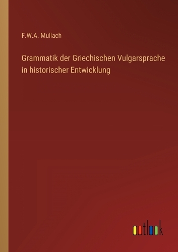 Grammatik der Griechischen Vulgarsprache in historischer Entwicklung