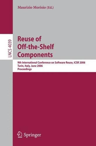 Reuse of Off-the-Shelf Components: 9th International Conference on Software Reuse, ICSR 2006, Torino, Italy, June 12-15, 2006, Proceedings(4039 Lecture Notes in Computer Science)