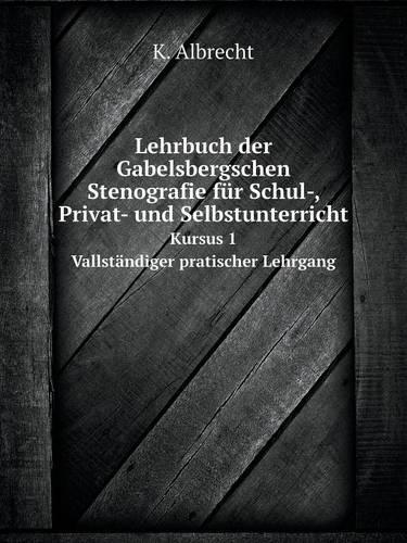 Lehrbuch der Gabelsbergschen Stenografie für Schul-, Privat- und Selbstunterricht Kursus 1. Vallständiger pratischer Lehrgang