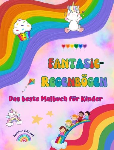 Fantasie-Regenbögen - Das beste Malbuch für Kinder - Einhörner, Haustiere, Kinder, Süßigkeiten, Kuchen und vieles mehr