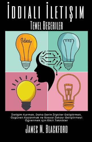 &#304;ddial&#305; &#304;leti&#351;im - Temel Beceriler - &#304;leti&#351;im Kurmak, Daha Derin &#304;li&#351;kiler Geli&#351;tirmek, Özgüven Kazanmak ve Sosyal Zekay&#305; Geli&#351;tirmeyi Ö&#287;renmek için Etkili Teknikler