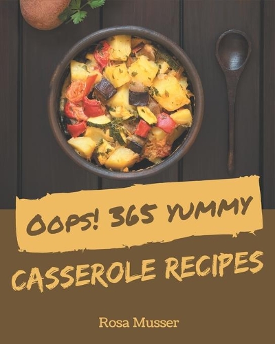Oops! 365 Yummy Casserole Recipes