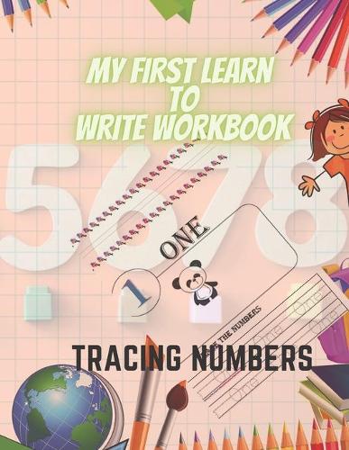 my first learn to write workbook - Tracing Numbers: Learn to write numbers for kids The Numbers From 0 To 10 For Preschoolers and Kindergarten Kids Ages 3-5!