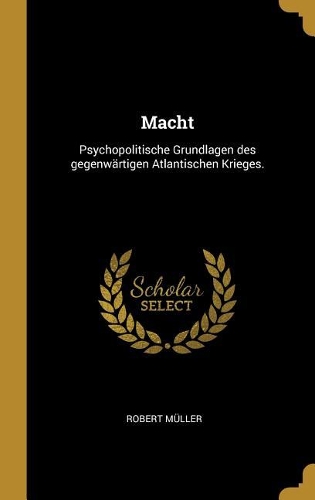 Macht: Psychopolitische Grundlagen des gegenwärtigen Atlantischen Krieges.
