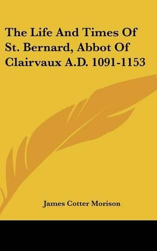 The Life And Times Of St. Bernard, Abbot Of Clairvaux A.D. 1091-1153