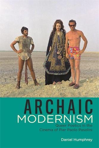 Archaic Modernism: Queer Poetics in the Cinema of Pier Paolo Pasolini(Queer Screens)