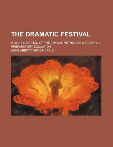 The Dramatic Festival; A Consideration of the Lyrical Method as a Factor in Preparatory Education
