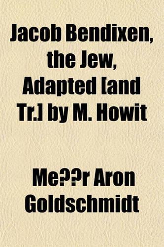 Jacob Bendixen, the Jew, Adapted [And Tr.] by M. Howit