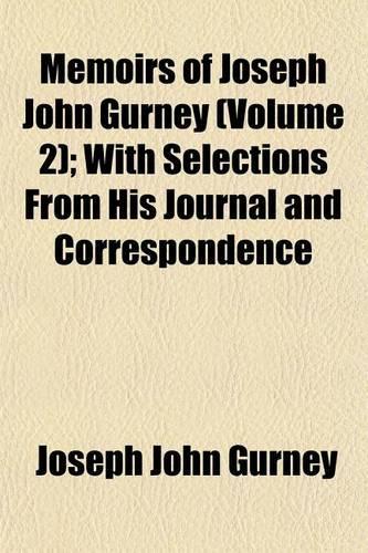 Memoirs of Joseph John Gurney Volume 2; With Selections from His Journal and Correspondence