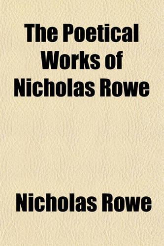 The Poetical Works of Nicholas Rowe: (English)