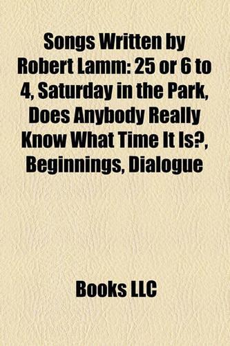 Songs Written by Robert Lamm: 25 or 6 to 4, Saturday in the Park, Beginnings, Dialogue, Questions 67 and 68(English)