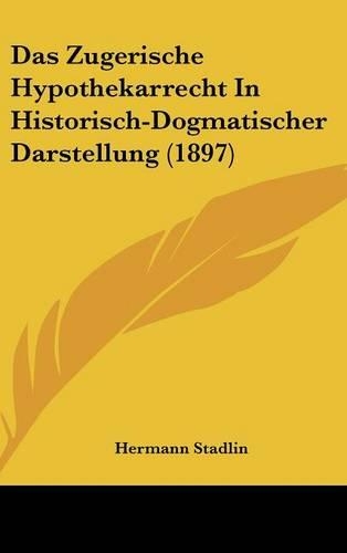 Das Zugerische Hypothekarrecht in Historisch-Dogmatischer Darstellung (1897)