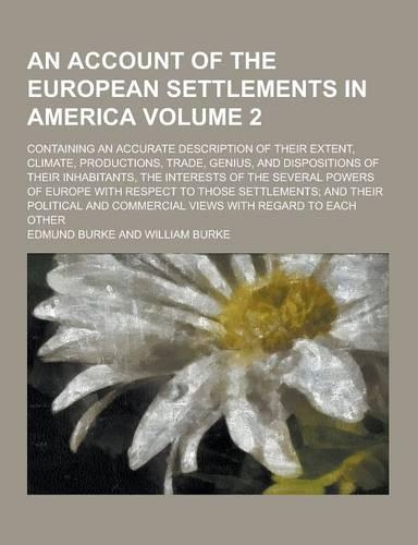 An Account of the European Settlements in America; Containing an Accurate Description of Their Extent, Climate, Productions, Trade, Genius, and Dispo: (English)