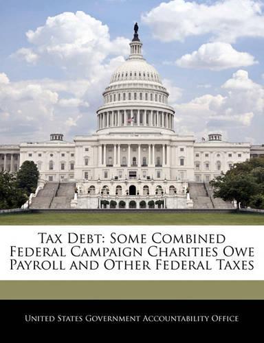 Tax Debt: Some Combined Federal Campaign Charities Owe Payroll and Other Federal Taxes(English)