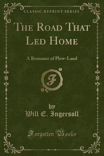 The Road That Led Home: A Romance of Plow-Land (Classic Reprint)(English)
