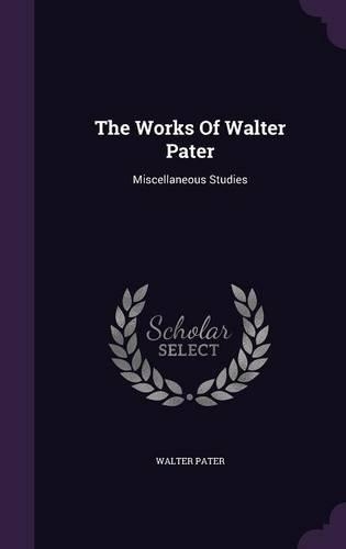 The Works Of Walter Pater: Miscellaneous Studies(English)