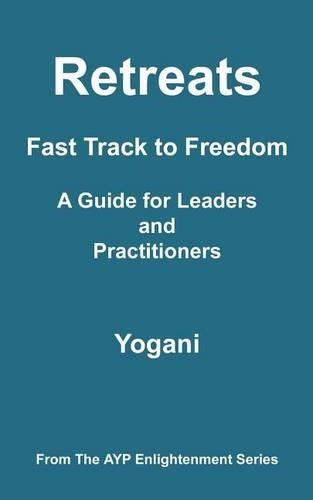 Retreats - Fast Track to Freedom - A Guide for Leaders and Practitioners