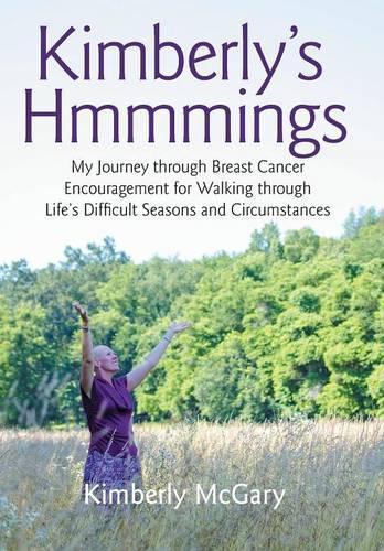 Kimberly's Hmmmings: My Journey through Breast Cancer: Encouragement for Walking through Life's Difficult Seasons and Circumstances(English)