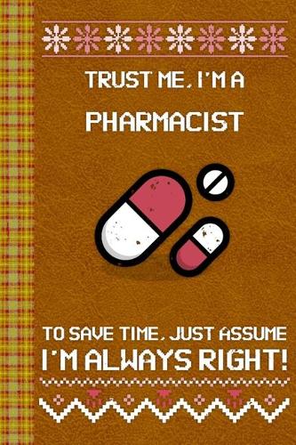 I'm a Pharmacist! I'm Always Right! Ugly Xmas Sweater Design: Lined Journal, 100 Pages, 6 x 9, Blank Journal To Write In, Gift for Co-Workers, Colleagues, Boss, Friends or Family Gift Leather Like Cover