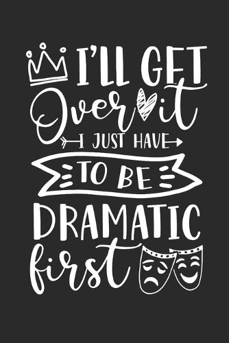 I just have to be Dramatic first