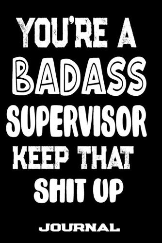 You're A Badass Supervisor Keep That Shit Up