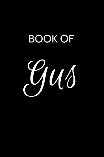 Gus Journal: A Gratitude Journal Notebook for Men Boys Fathers and Sons with the name Gus - Handsome Elegant Bold & Personalized - An Appreciation Gift - 120 Cre