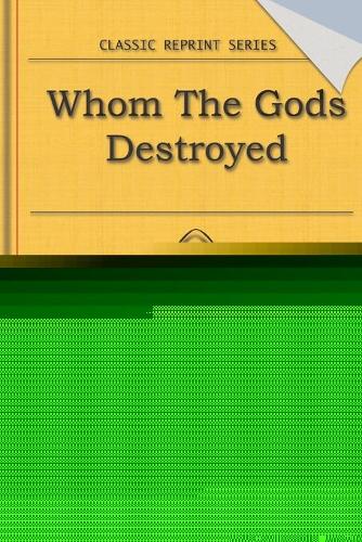 Whom the Gods Destroyed: Classic Novel Reprint