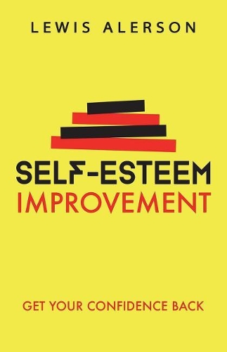 Self Esteem Improvement: Learn How to Be Confident Again & Achieve Stress Reduction, Self Respect, & Self Confidence. Overcoming Low Self Esteem, Fear & Self Doubt Is Possible!