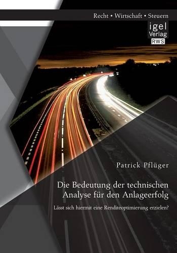 Bedeutung der technischen Analyse für den Anlageerfolg: Lässt sich hiermit eine Renditeoptimierung erzielen?(German)
