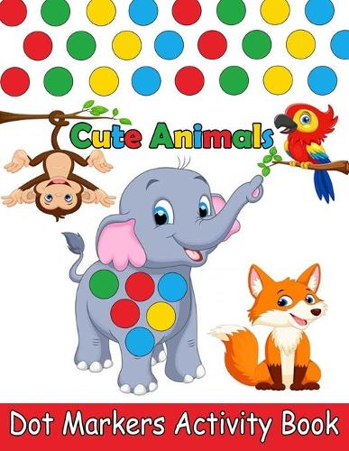 Dot Markers Activity Book Animals: Do a dot page a day (Cute Animals) Easy Guided BIG DOTS Gift For Kids Ages 1-3, 2-4, 3-5, Baby, Toddler, Preschool, ... Art Paint Daubers Kids Activ