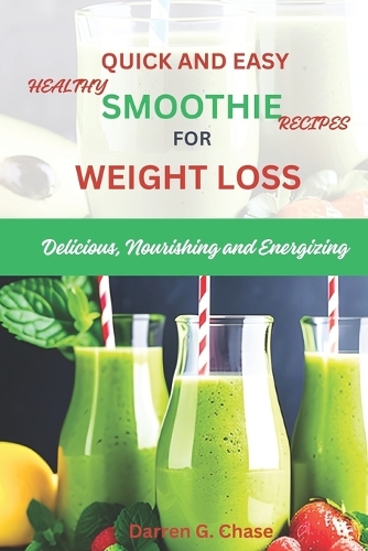 Quick and Easy Healthy Smoothie Recipes For Weight Loss: Delicious, Nourishing and Energizing