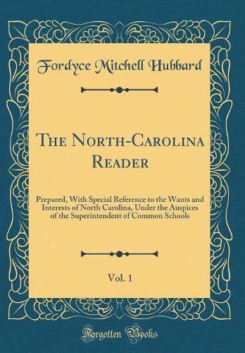 The North-Carolina Reader, Vol. 1: Prepared, With Special Reference to the Wants and Interests of North Carolina, Under the Auspices of the Superintendent of Common Schools (Classic Reprint)