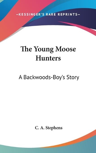 The Young Moose Hunters: A Backwoods-Boy's Story(English)