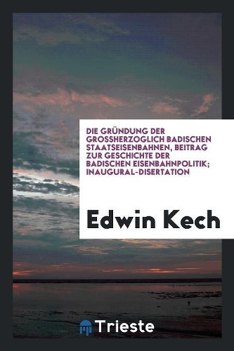 Die Gründung Der Grossherzoglich Badischen Staatseisenbahnen