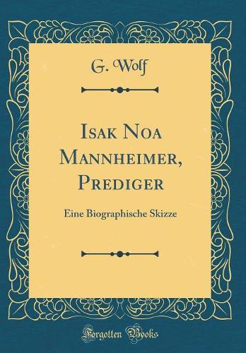 Isak Noa Mannheimer, Prediger: Eine Biographische Skizze (Classic Reprint)