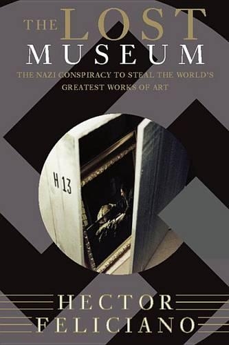 The Lost Museum: The Nazi Conspiracy to Steal the World's Greatest Works of Art