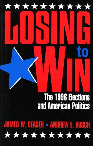 Losing to Win: The 1996 Elections and American Politics(Studies in American Political Institutions and Public Policy)