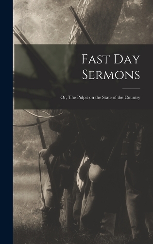 Fast Day Sermons: Or, The Pulpit on the State of the Country