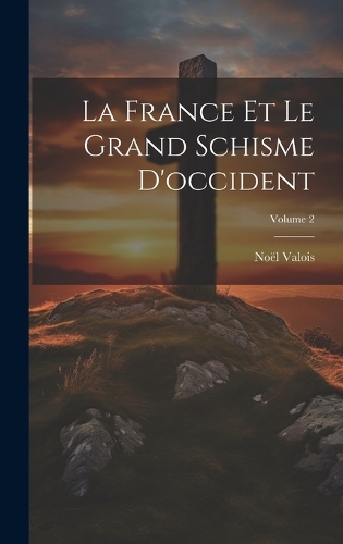 La France Et Le Grand Schisme D'occident; Volume 2