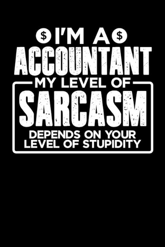 I'm a Accountant My Level of Sarcasm Depends on your Level of Stupidity