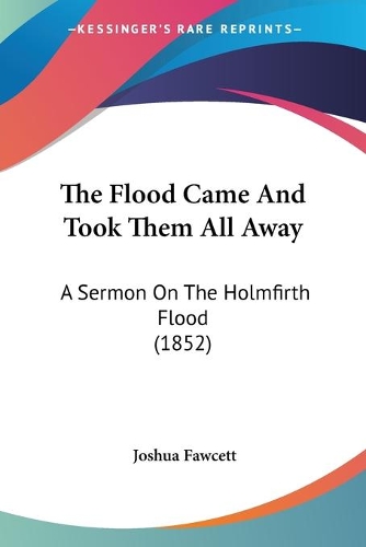 The Flood Came And Took Them All Away: A Sermon On The Holmfirth Flood (1852)(English)