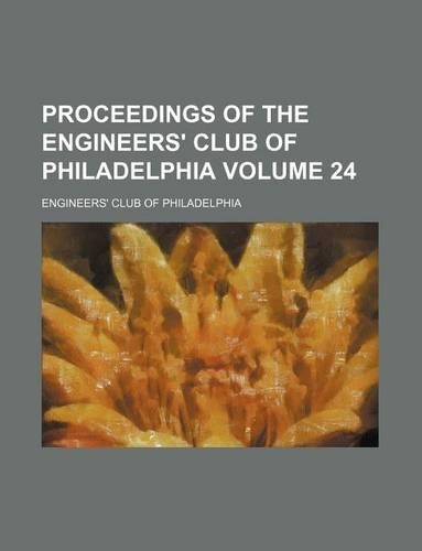 Proceedings of the Engineers' Club of Philadelphia Volume 24