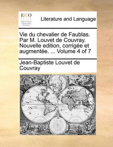 Vie Du Chevalier de Faublas. Par M. Louvet de Couvray. Nouvelle Edition, Corrige Et Augmente. ... Volume 4 of 7: (French)