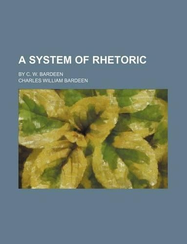 A System of Rhetoric; By C. W. Bardeen