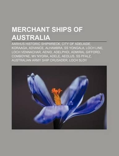 Merchant Ships of Australia: Aarhus Historic Shipwreck, City of Adelaide, Koraaga, Advance, Alhambra, SS Yongala, Loch Line, Loch Vennachar, Aenid,(English)