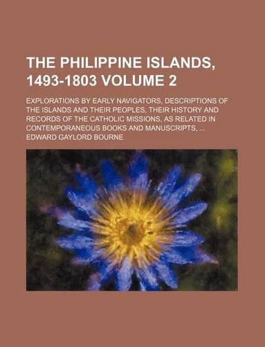 The Philippine Islands, 1493-1803; Explorations by Early Navigators, Descriptions of the Islands and Their Peoples, Their History and Records of the Catholic Missions, as Related in Contemporaneous Books and Manuscripts, Volume 2: (English)